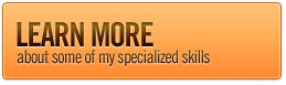Learn More about some of my specialized skills